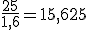 \frac {25}{1,6} = 15,625